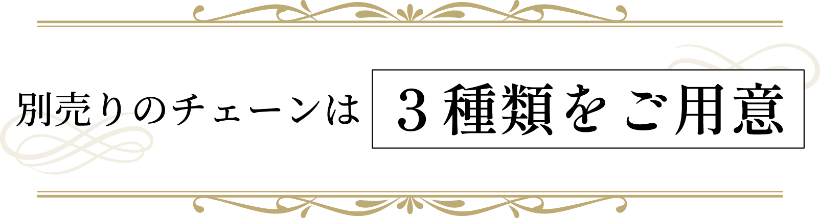 別売りのチェーンは3種類をご用意