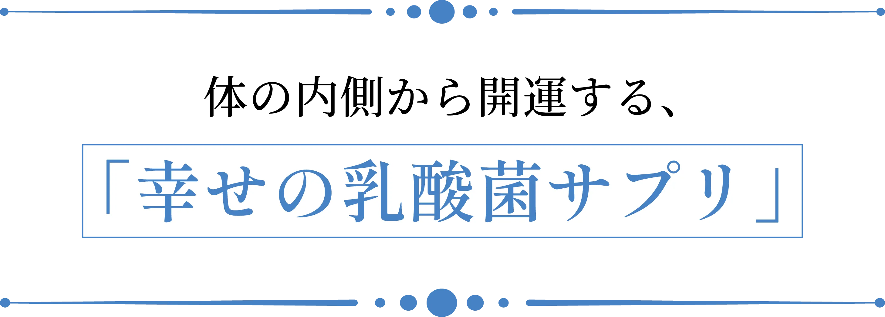 体の内側から開運する、「幸せの乳酸菌サプリ」
